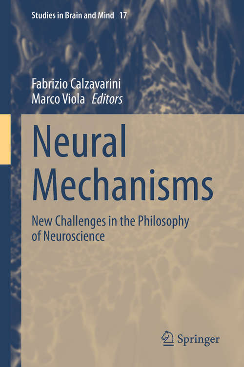 Book cover of Neural Mechanisms: New Challenges in the Philosophy of Neuroscience (1st ed. 2021) (Studies in Brain and Mind #17)