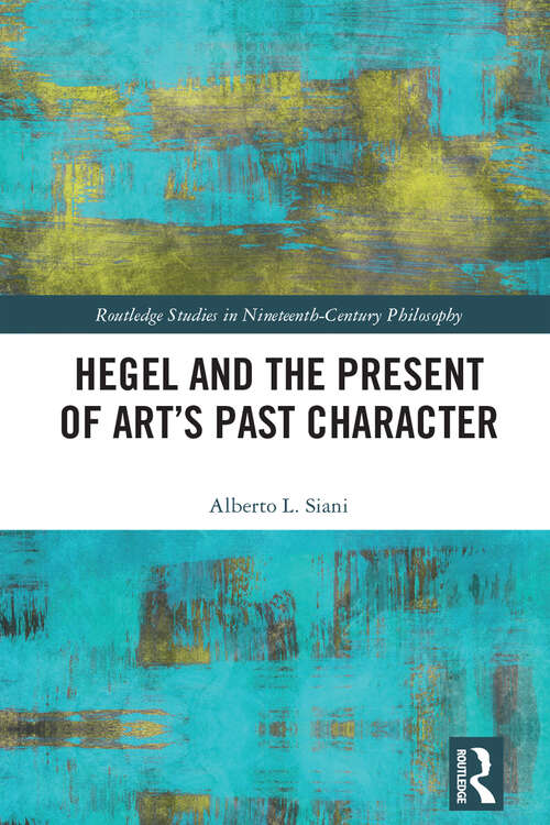 Book cover of Hegel and the Present of Art’s Past Character (Routledge Studies in Nineteenth-Century Philosophy)