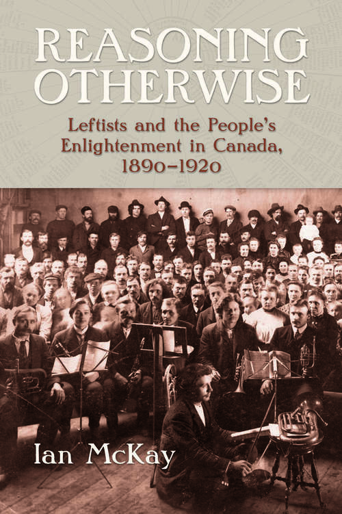 Book cover of Reasoning Otherwise: Leftists and the People's Enlightenment in Canada, 1890-1920