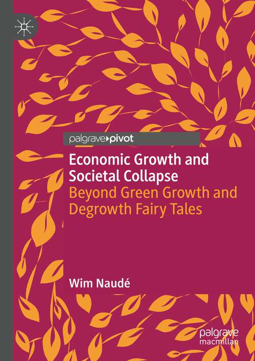 Book cover of Economic Growth and Societal Collapse: Beyond Green Growth and Degrowth Fairy Tales (1st ed. 2023)