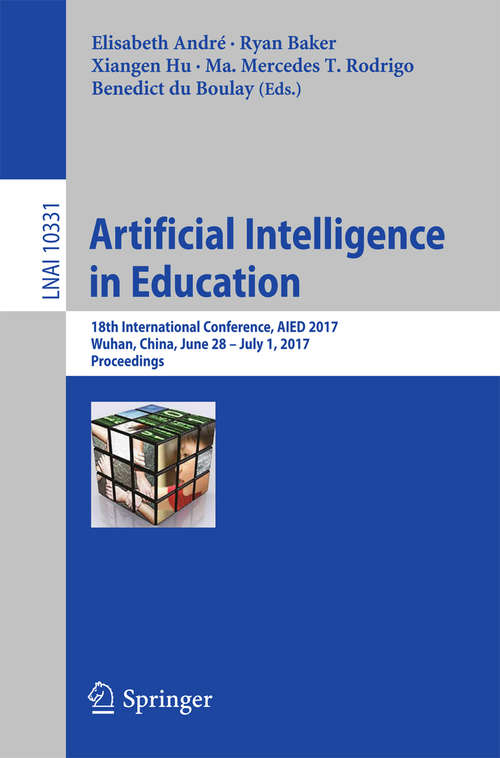Artificial Intelligence in Education: 18th International Conference, AIED 2017, Wuhan, China, June 28 – July 1, 2017, Proceedings (Lecture Notes in Computer Science #10331)