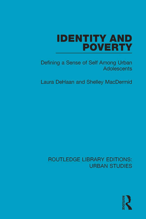 Identity and Poverty: Defining a Sense of Self among Urban Adolescents (Routledge Library Editions: Urban Studies)