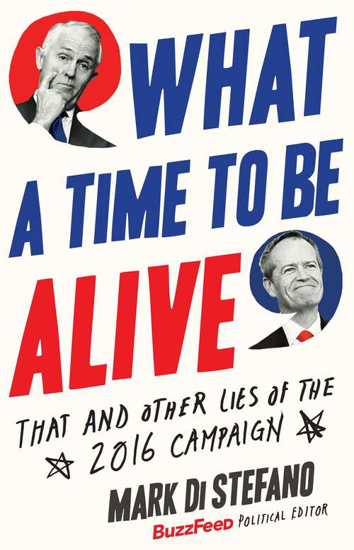 Book cover of What a Time to Be Alive: That and Other Lies of the 2016 Campaign