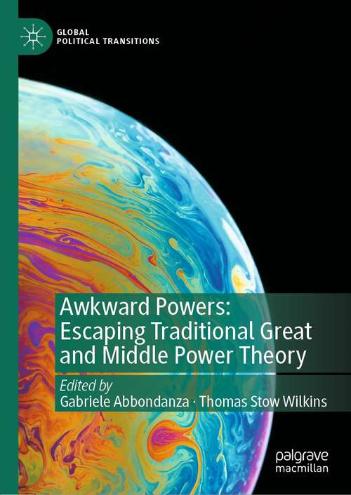 Awkward Powers: Escaping Traditional Great and Middle Power Theory (Global Political Transitions)