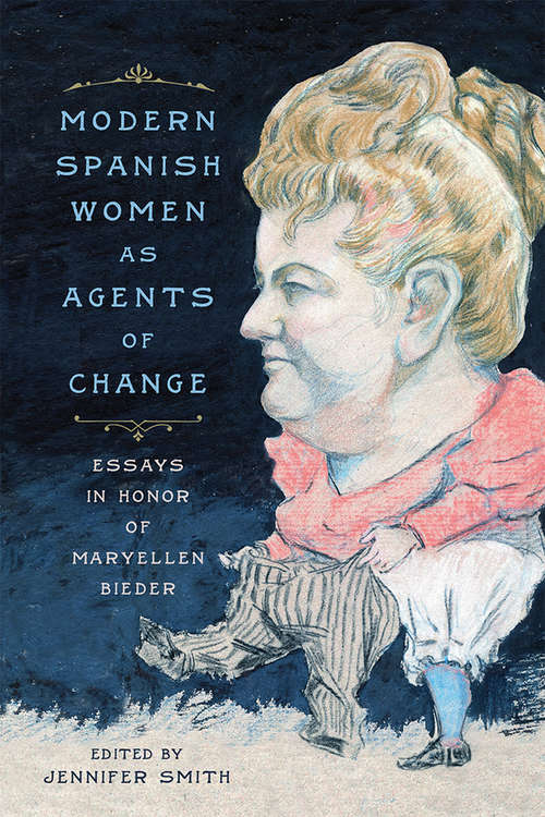 Modern Spanish Women as Agents of Change: Essays in Honor of Maryellen Bieder