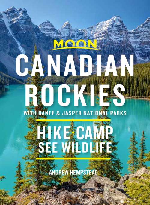 Book cover of Moon Canadian Rockies: Hike, Camp, See Wildlife (10) (Travel Guide)