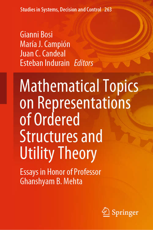 Mathematical Topics on Representations of Ordered Structures and Utility Theory: Essays in Honor of Professor Ghanshyam B. Mehta (Studies in Systems, Decision and Control #263)