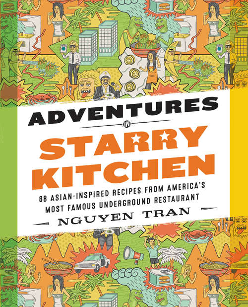 Adventures in Starry Kitchen: 88 Asian-Inspired Recipes from America's Most Famous Underground Restaurant