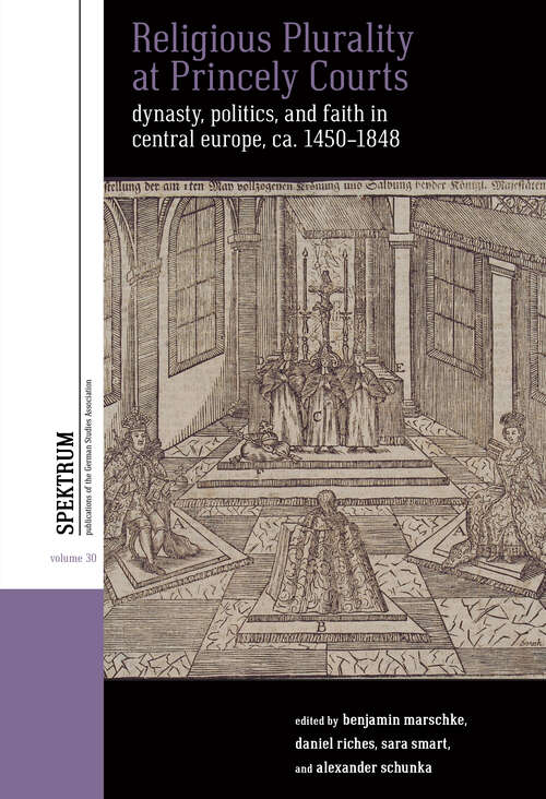 Book cover of Religious Plurality at Princely Courts: Dynasty, Politics, and Confession in Central Europe, ca. 1555-1860 (Spektrum: Publications of the German Studies Association #30)