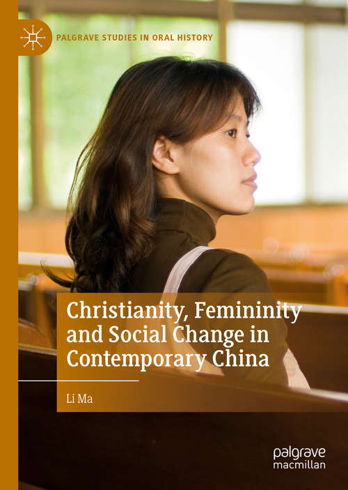 Christianity, Femininity and Social Change in Contemporary China (Palgrave Studies in Oral History)