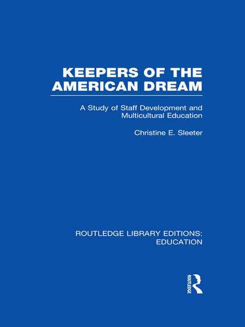 Keepers of the American Dream: A Study of Staff Development and Multicultural Education (Routledge Library Editions: Education)