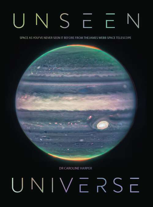 Book cover of Unseen Universe: New Secrets of the Cosmos Revealed by the James Webb Space Telescope