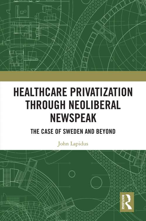 Book cover of Healthcare Privatization through Neoliberal Newspeak: The Case of Sweden and Beyond (1)