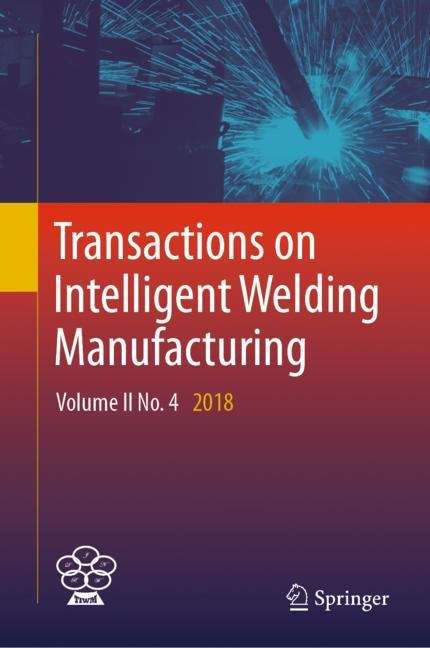 Transactions on Intelligent Welding Manufacturing: Volume II No. 4  2018 (Transactions on Intelligent Welding Manufacturing)