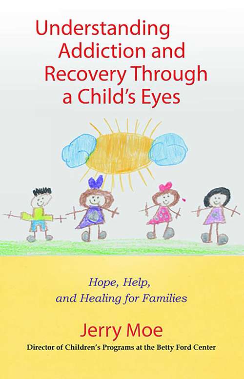 Book cover of Understanding Addiction and Recovery Through a Child's Eyes: Hope, Help, and Healing for Families
