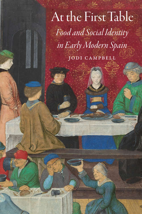 Book cover of At the First Table: Food and Social Identity in Early Modern Spain (Early Modern Cultural Studies)