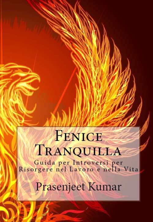 Book cover of Fenice Tranquilla: Guida per Introversi per Risorgere nel Lavoro e nella Vita