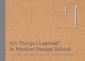 101 Things I Learned® in Product Design School (101 Things I Learned)