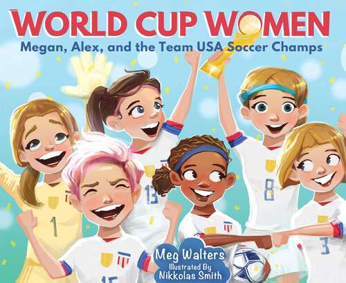 Book cover of World Cup Women: Megan, Alex, and the Team USA Soccer Champs