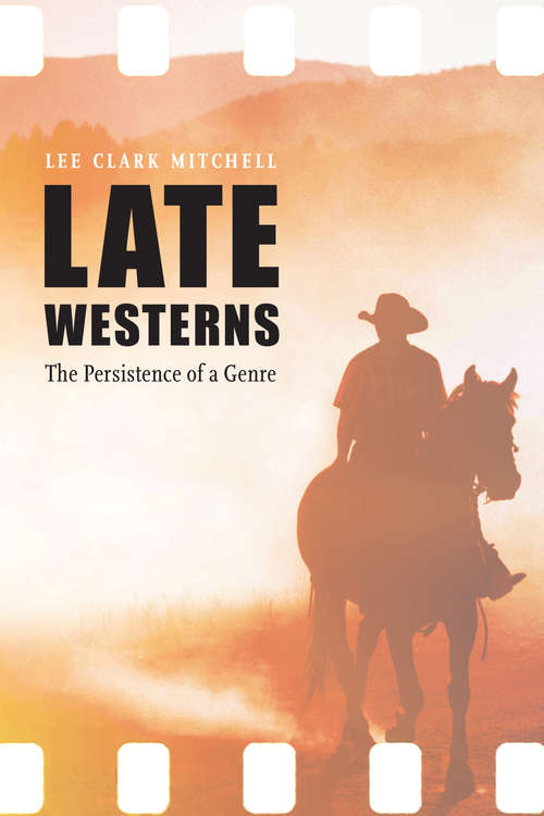 Late Westerns: The Persistence of a Genre (Postwestern Horizons)