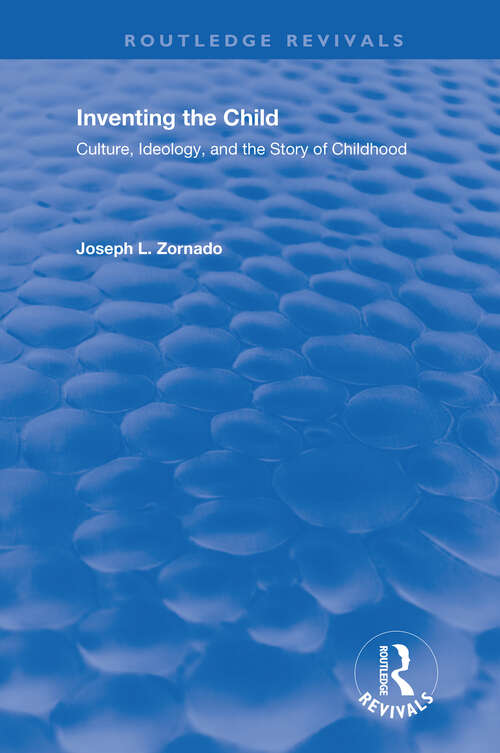 Book cover of Inventing the Child: Culture, Ideology and the Story of the Child (Children's Literature And Culture Ser.: Vol. 17)