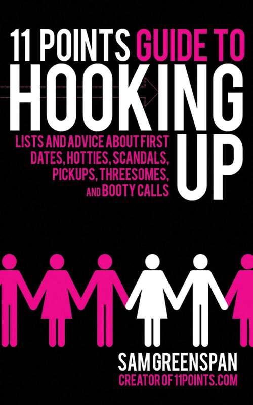 Book cover of 11 Points Guide to Hooking Up: Lists and Advice about First Dates, Hotties, Scandals, Pick-ups, Threesomes, and Booty Calls