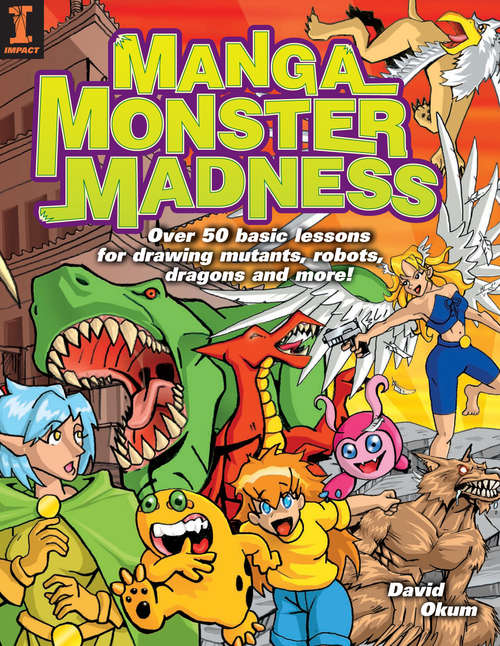 Book cover of Manga Monster Madness: Over 50 Basic Lessons For Drawing Warriors, Wizards, Monsters And More