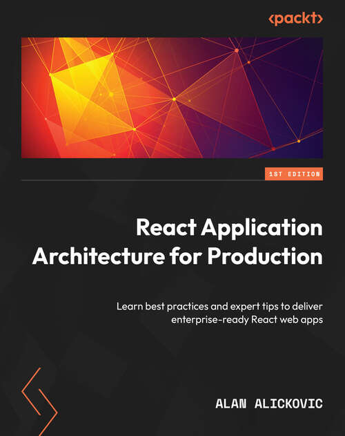 Book cover of React Application Architecture for Production: Learn best practices and expert tips to deliver enterprise-ready React web apps