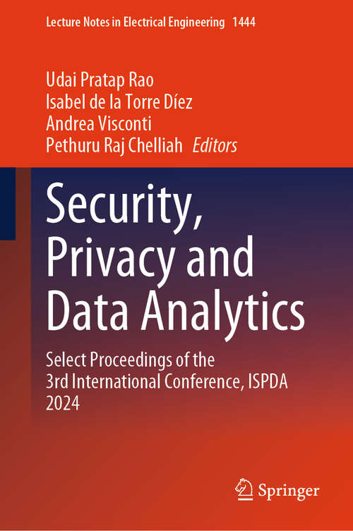 Book cover of Security, Privacy and Data Analytics: Select Proceedings of the 3rd International Conference, ISPDA 2024 (Lecture Notes in Electrical Engineering #1444)