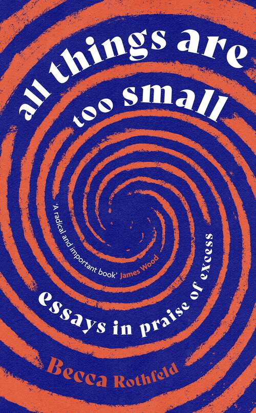Book cover of All Things Are Too Small: Essays in Praise of Excess