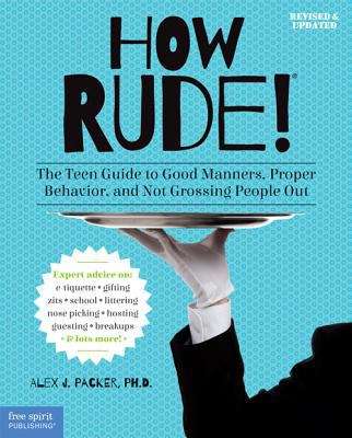 How Rude!: The Teen Guide to Good Manners, Proper Behavior, and Not Grossing People Out