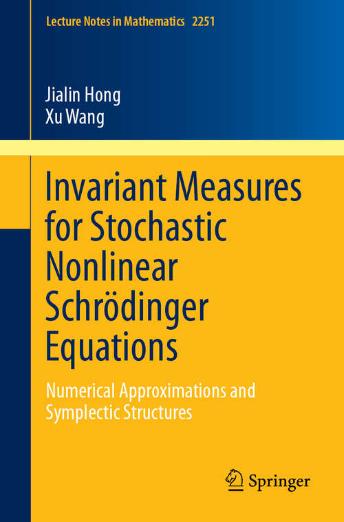 Invariant Measures for Stochastic Nonlinear Schrödinger Equations: Numerical Approximations and Symplectic Structures (Lecture Notes in Mathematics #2251)