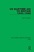 US Wartime Aid to Britain 1940–1946 (Routledge Library Editions: WW2 #36)