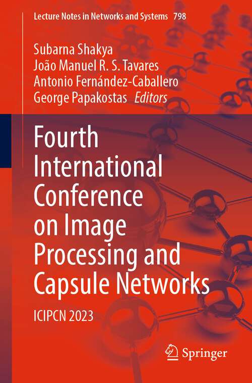 Book cover of Fourth International Conference on Image Processing and Capsule Networks: ICIPCN 2023 (1st ed. 2023) (Lecture Notes in Networks and Systems #798)