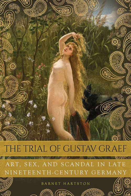 Book cover of The Trial of Gustav Graef: Art, Sex, and Scandal in Late Nineteenth-Century Germany