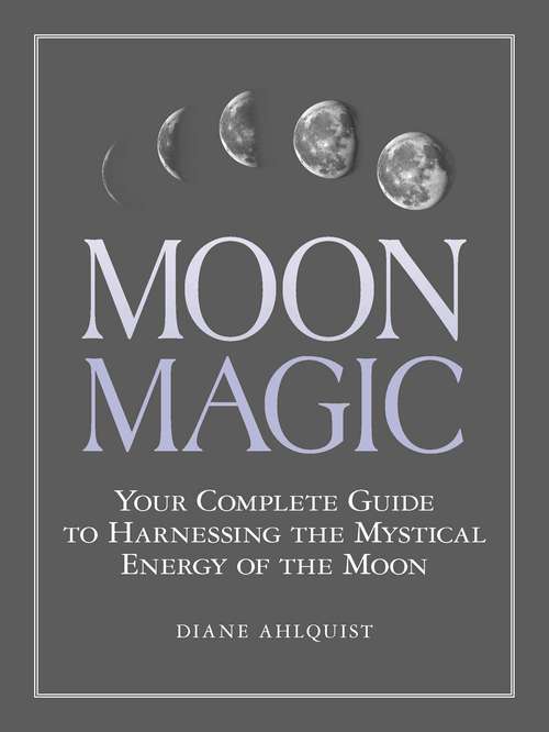 Book cover of Moon Magic: Your Complete Guide to Harnessing the Mystical Energy of the Moon