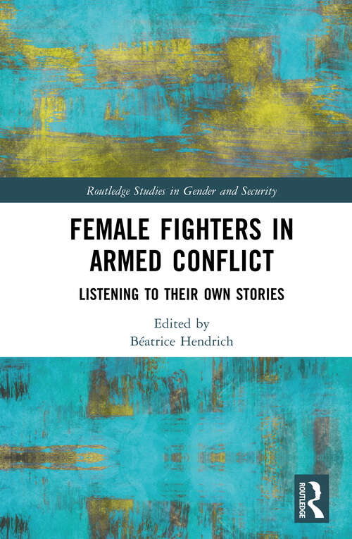 Book cover of Female Fighters in Armed Conflict: Listening to Their Own Stories (Routledge Studies in Gender and Security)