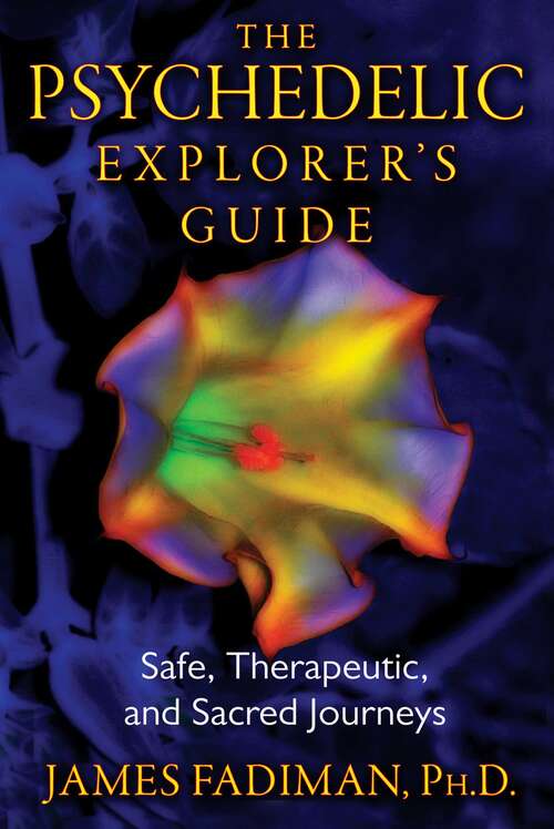 Book cover of The Psychedelic Explorer's Guide: Safe, Therapeutic, and Sacred Journeys
