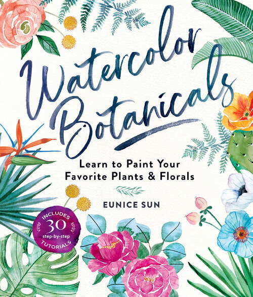 Book cover of Watercolor Botanicals: Learn to Paint Your Favorite Plants and Florals