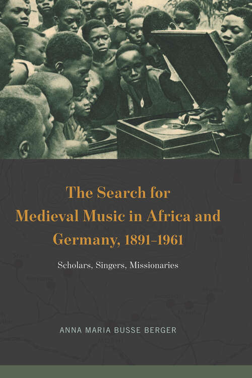 Book cover of The Search for Medieval Music in Africa and Germany, 1891–1961: Scholars, Singers, Missionaries (New Material Histories of Music)