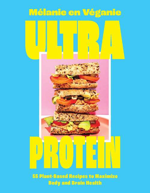 Book cover of Ultra Protein: 55 Plant-Based Recipes to Maximize Body and Brain Health