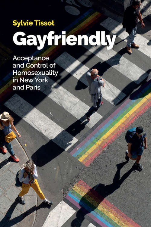 Book cover of Gayfriendly: Acceptance and Control of Homosexuality in New York and Paris