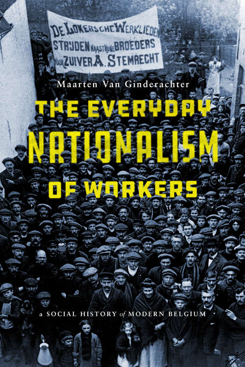 The Everyday Nationalism of Workers: A Social History of Modern Belgium