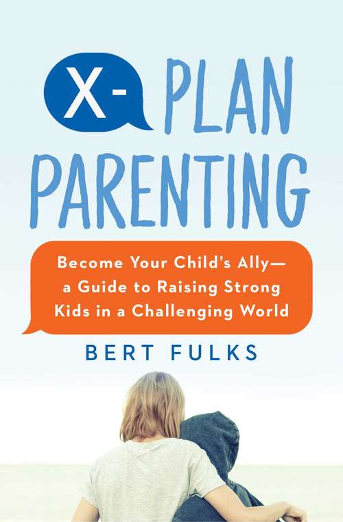 Book cover of X-Plan Parenting: Become Your Child's Ally—A Guide to Raising Strong Kids in a Challenging World
