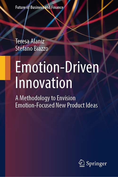 Book cover of Emotion-Driven Innovation: A Methodology to Envision Emotion-Focused New Product Ideas (1st ed. 2024) (Future of Business and Finance)
