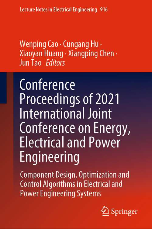 Conference Proceedings of 2021 International Joint Conference on Energy, Electrical and Power Engineering: Component Design, Optimization and Control Algorithms in Electrical and Power Engineering Systems (Lecture Notes in Electrical Engineering #916)