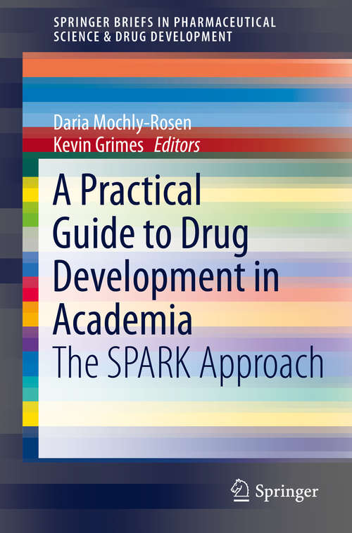 A Practical Guide to Drug Development in Academia: The SPARK Approach (SpringerBriefs in Pharmaceutical Science & Drug Development)