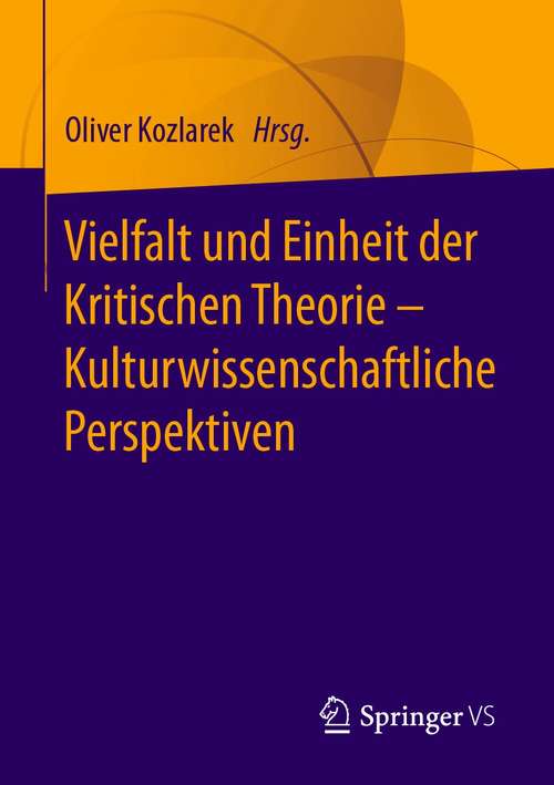 Book cover of Vielfalt und Einheit der Kritischen Theorie – Kulturwissenschaftliche Perspektiven (1. Aufl. 2020)