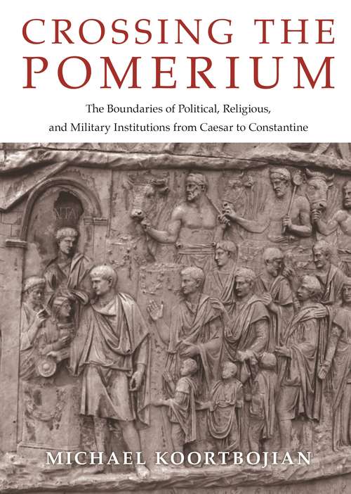 Book cover of Crossing the Pomerium: The Boundaries of Political, Religious, and Military Institutions from Caesar to Constantine