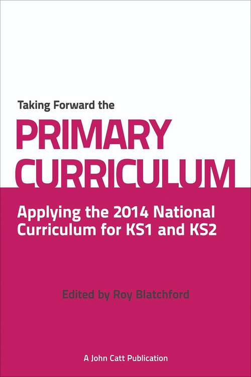 Book cover of Taking Forward the Primary Curriculum: Applying The 2014 National Curriculum For Ks1 And Ks2 (Taking It Forward Ser.)